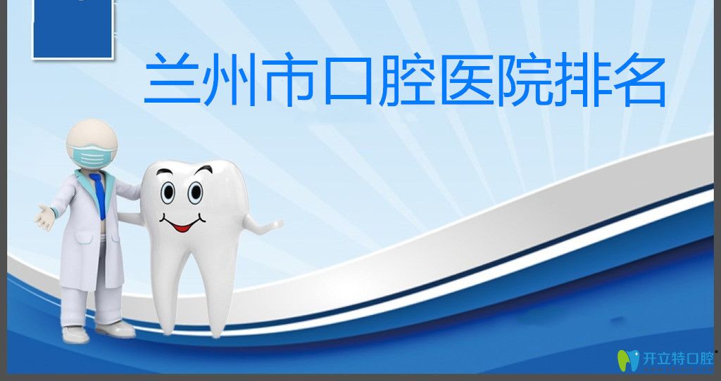  看牙前參考全新蘭州市正規(guī)口腔醫(yī)院排名及收費價格表