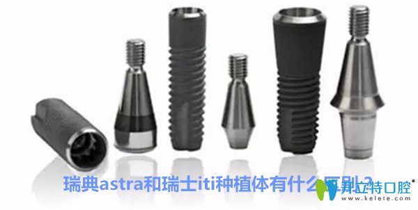 瑞典Astra種植體好不好，astra和iti種植體有什么區(qū)別？